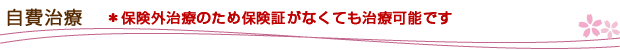 自費治療 ＊保険外治療のため保険証がなくても治療可能です